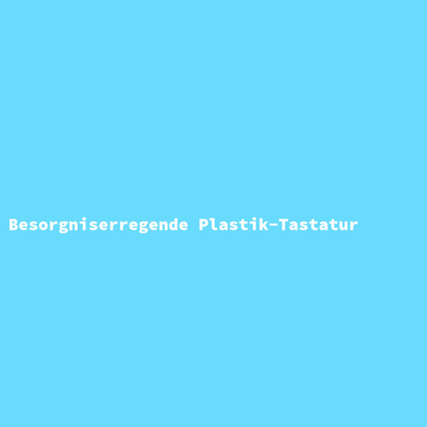 Besorgniserregende Plastik-Tastatur